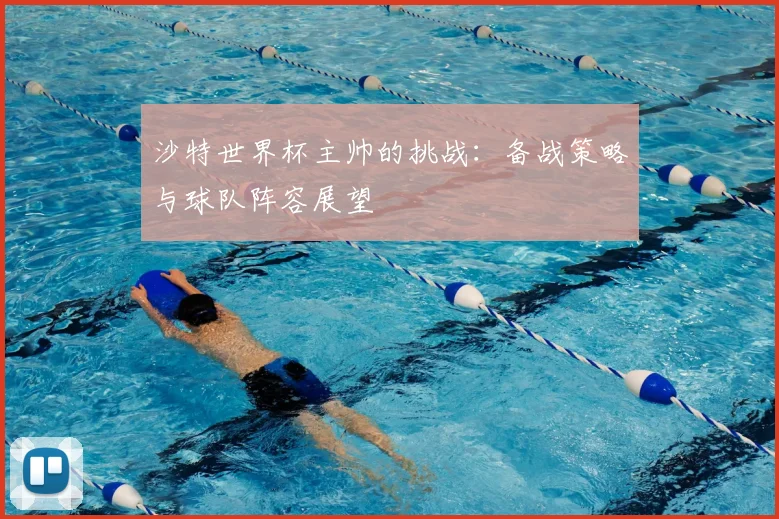 沙特世界杯主帅的挑战：备战策略与球队阵容展望